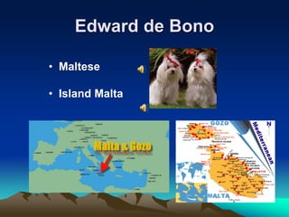 Edward de Bono
• Maltese
• Island Malta
 