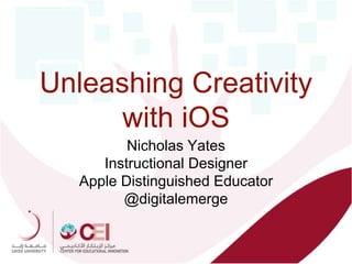 Unleashing Creativity
with iOS
Nicholas Yates
Instructional Designer
Apple Distinguished Educator
@digitalemerge
 