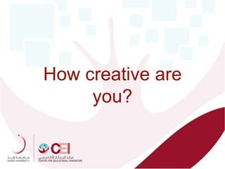 How creative are
you?
 