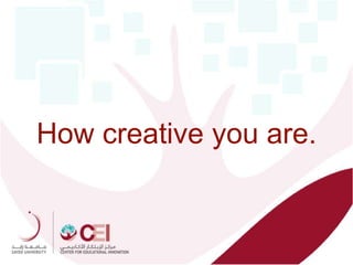 How creative you are.
 
