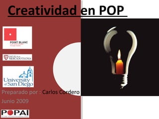Creatividad en POP  Preparado por :  Carlos Cordero Junio 2009 