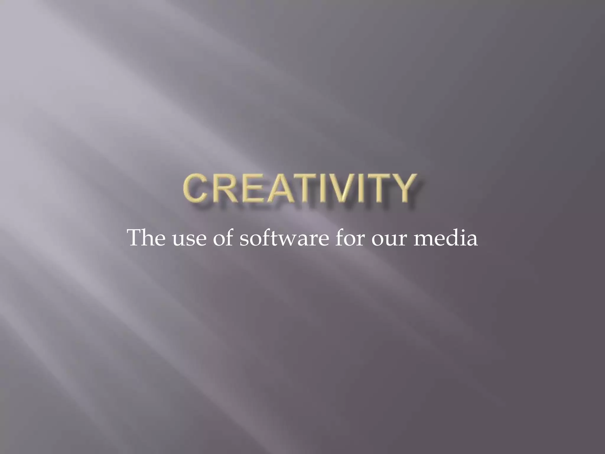 CreativityThe use of software for our media