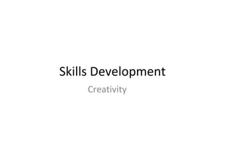 Skills Development
    Creativity
 