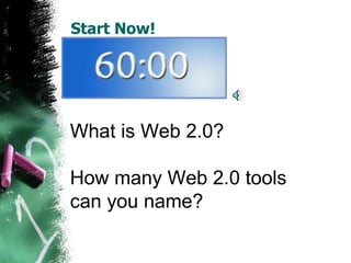 Start Now! What is Web 2.0? How many Web 2.0 tools can you name? 