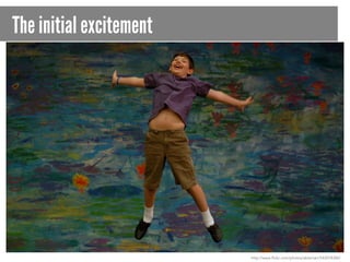 The initial excitement

http://www.flickr.com/photos/ableman/543078380/

 