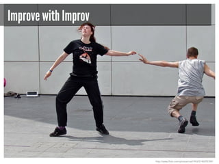 Improve with Improv

http://www.flickr.com/photos/roel1943/5740295789/

 