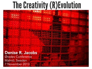 The Creativity (R)Evolution

Denise R. Jacobs
Øredev Conference
Malmö, Sweden
7 November 2013

 