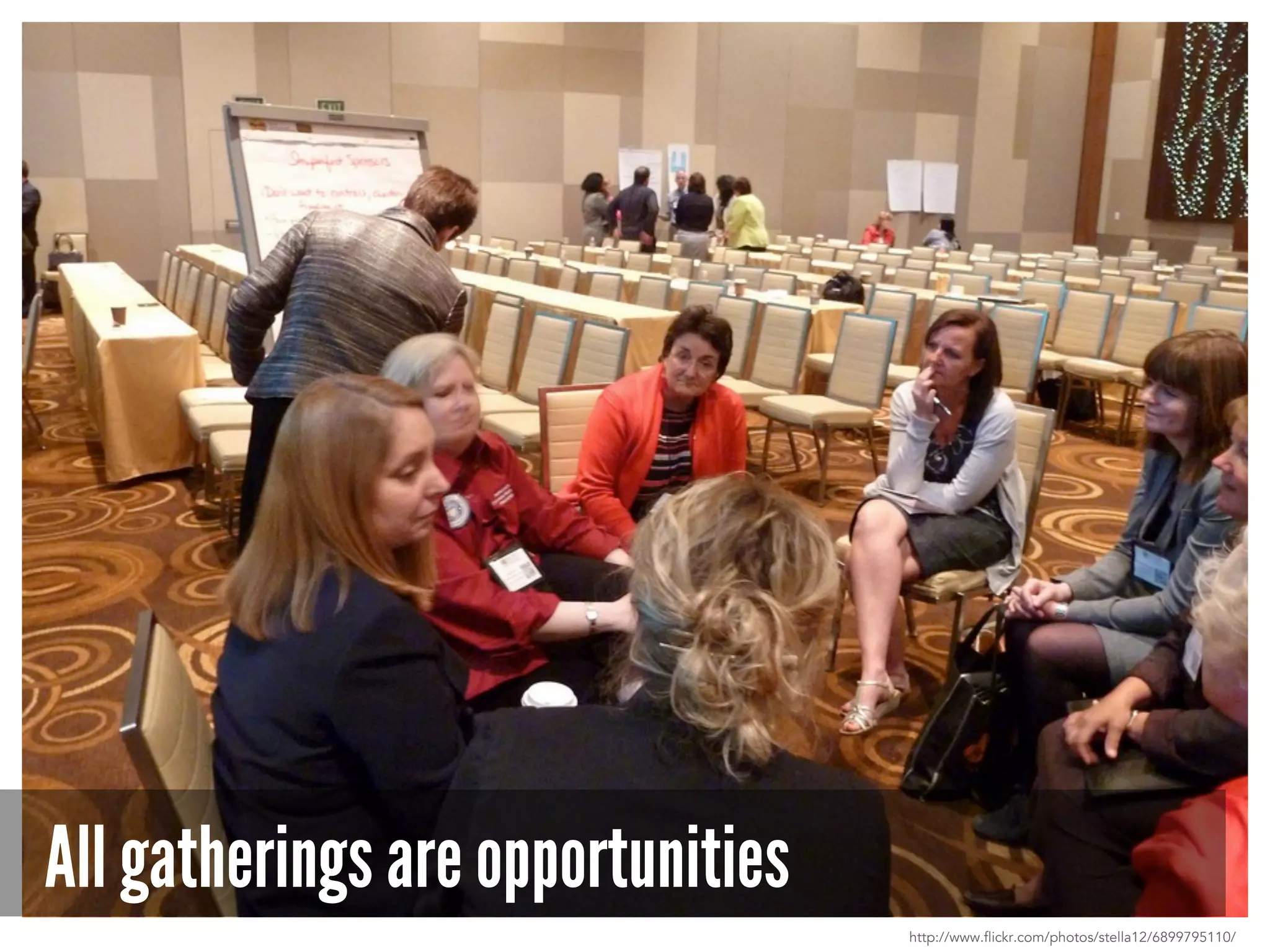 All gatherings are opportunities
http://www.flickr.com/photos/stella12/6899795110/
 