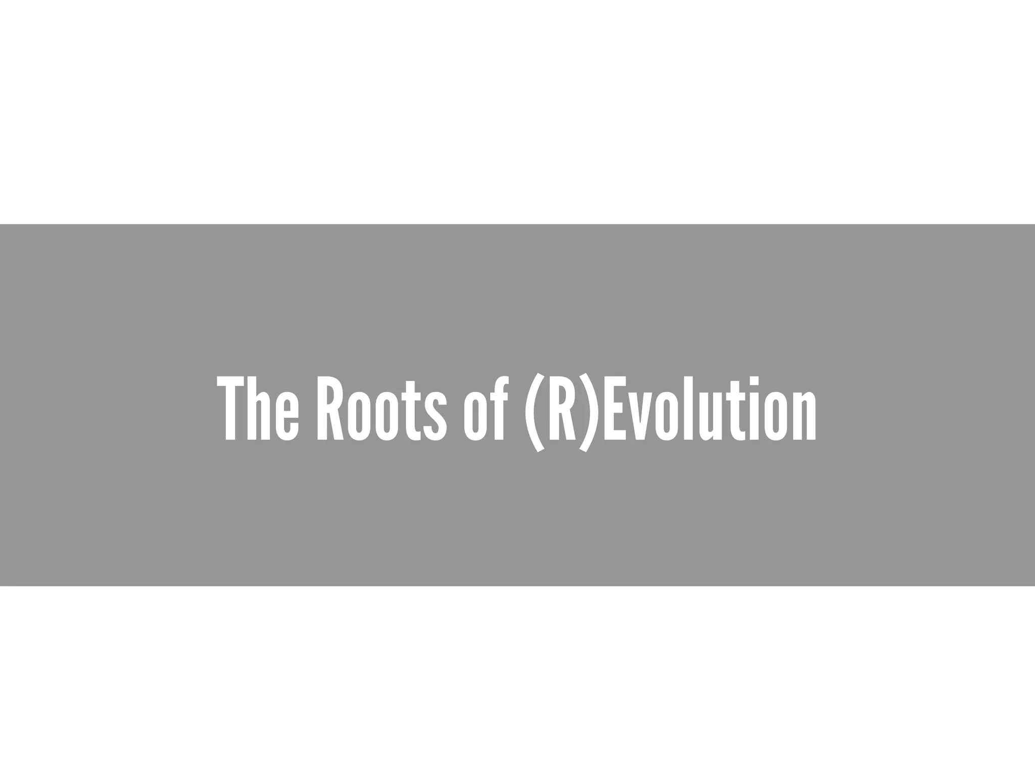 The Roots of (R)Evolution
 