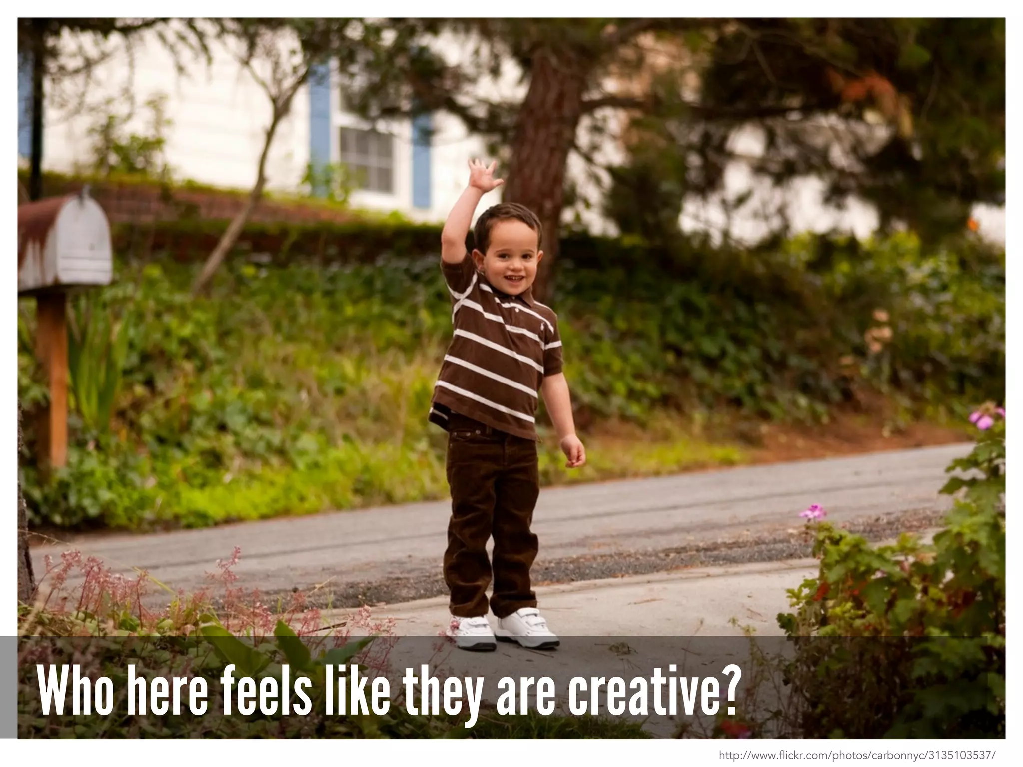 Who here feels like they are creative?
http://www.flickr.com/photos/carbonnyc/3135103537/
 