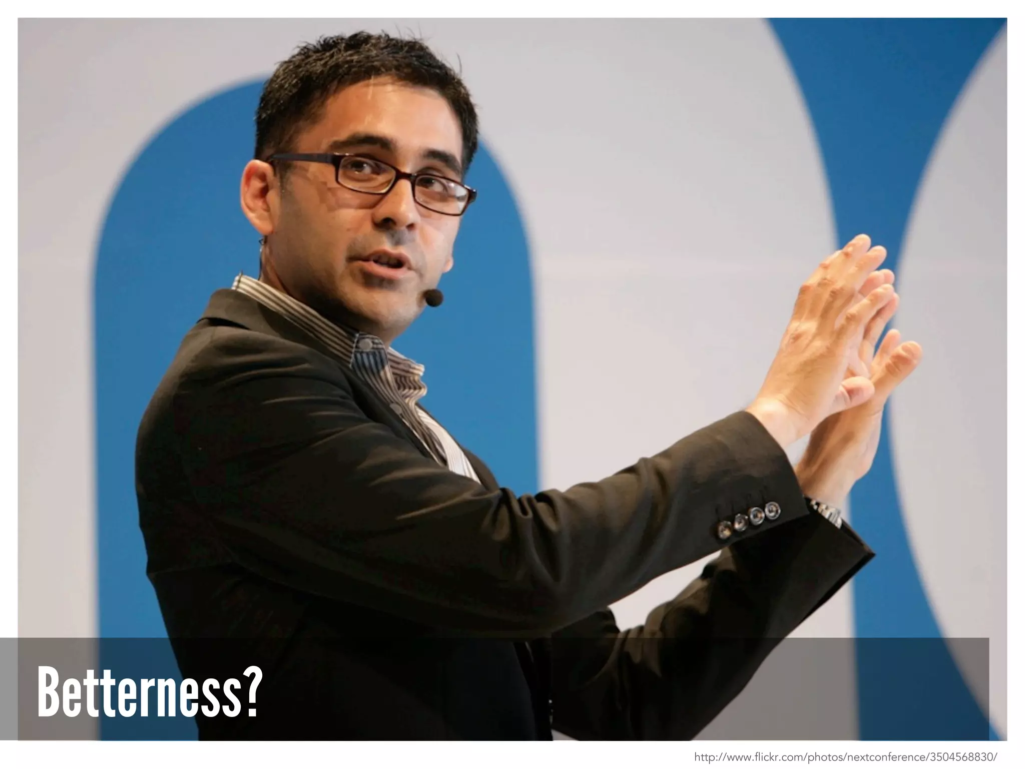 Betterness?
http://www.flickr.com/photos/nextconference/3504568830/
 