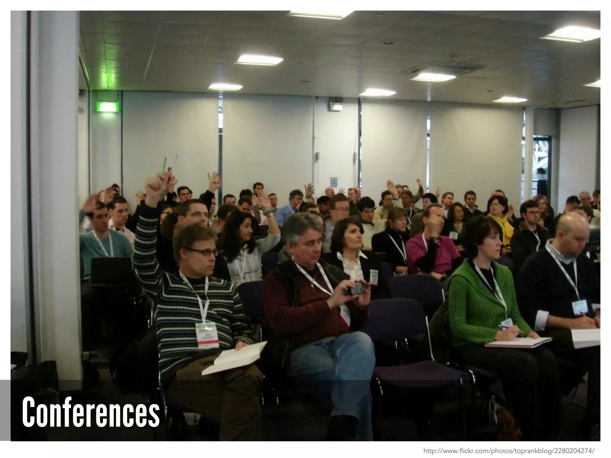 Conferences
http://www.flickr.com/photos/toprankblog/2280204274/
 
