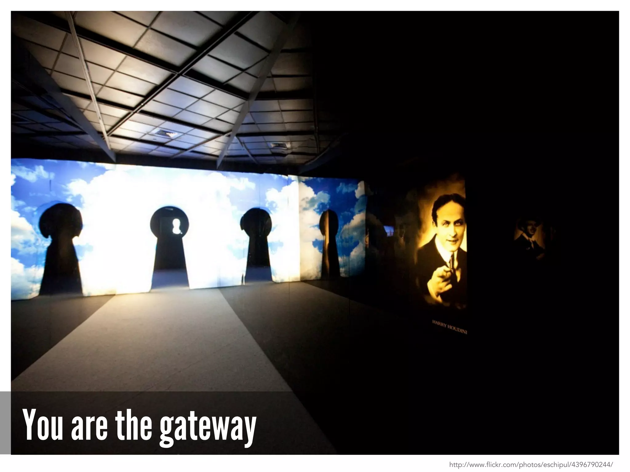 You are the gateway
http://www.flickr.com/photos/eschipul/4396790244/
 