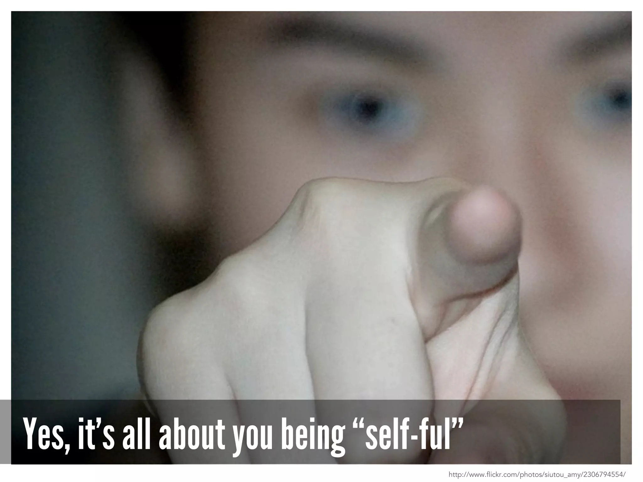 Yes, it’s all about you being “self-ful”
http://www.flickr.com/photos/siutou_amy/2306794554/
 