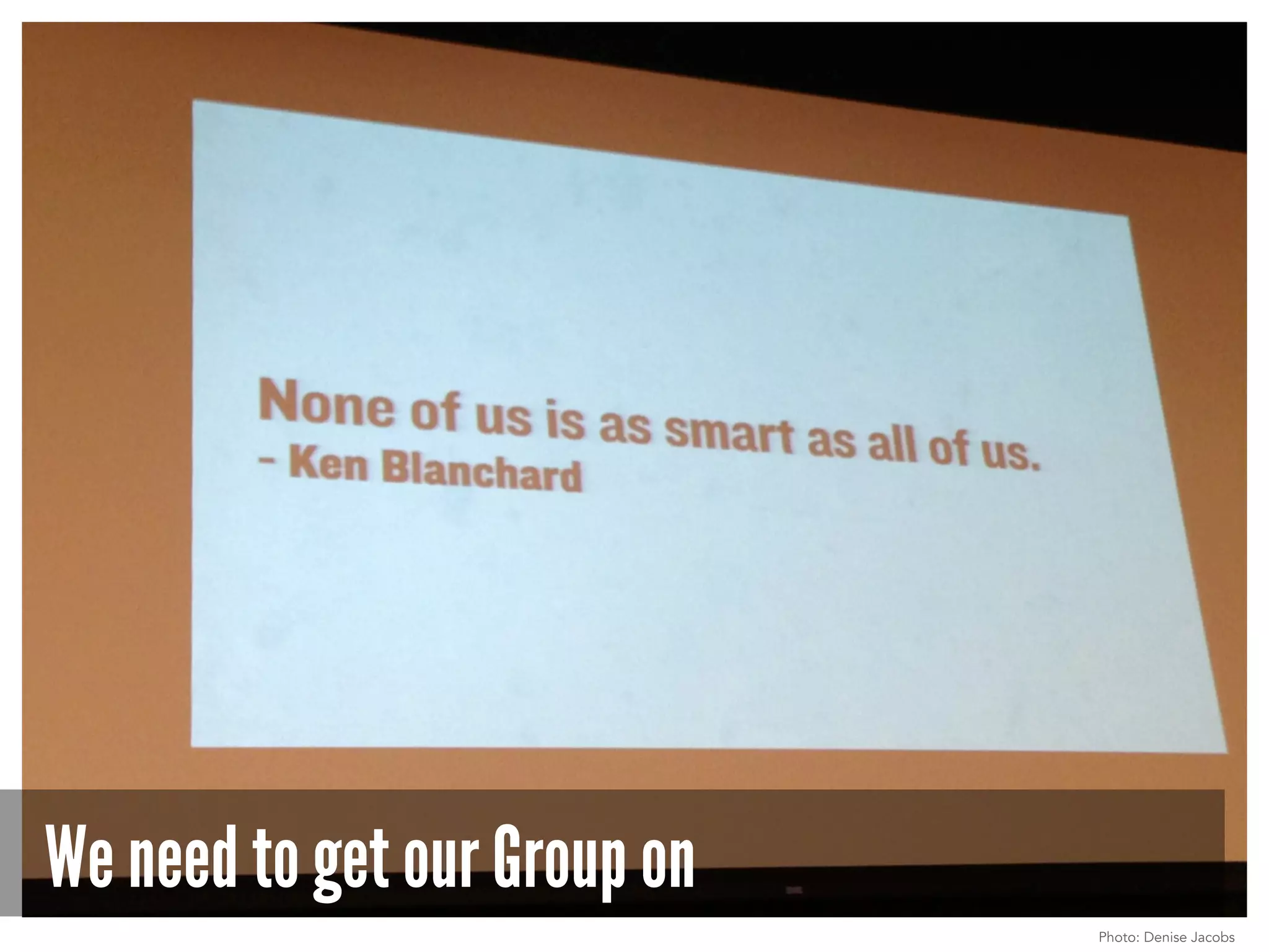We need to get our Group on
Photo: Denise Jacobs
 