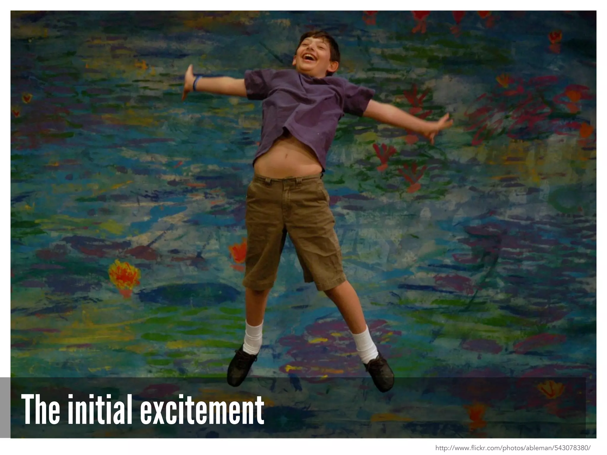 The initial excitement
http://www.flickr.com/photos/ableman/543078380/
 