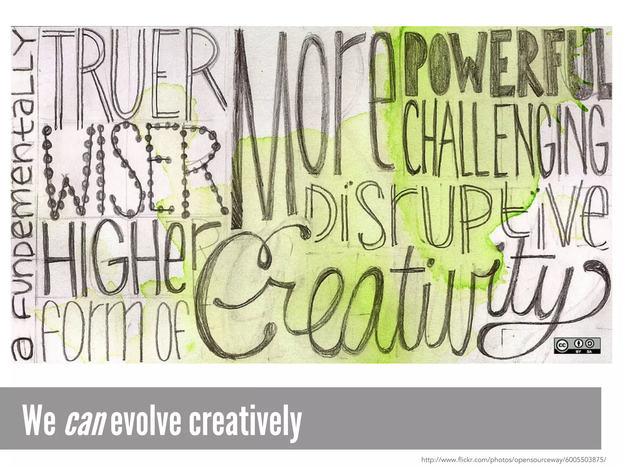 We canevolve creatively
http://www.flickr.com/photos/opensourceway/6005503875/
 