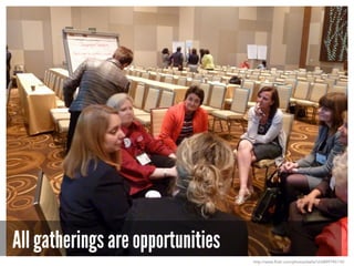 All gatherings are opportunities
http://www.flickr.com/photos/stella12/6899795110/
 