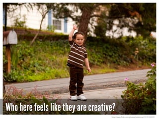 Who here feels like they are creative?
http://www.flickr.com/photos/carbonnyc/3135103537/
 