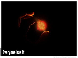 Everyone has it
http://www.flickr.com/photos/kaptainkobold/4812035672/
 