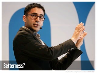 Betterness?
http://www.flickr.com/photos/nextconference/3504568830/
 