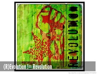 (R)Evolution != Revolution
http://www.flickr.com/photos/stargardener/7037360553/
 