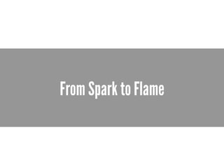 From Spark to Flame
 