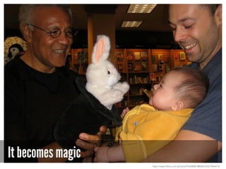 It becomes magic
http://www.flickr.com/photos/95268887@N00/3527584479/
 