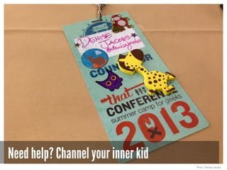 Need help? Channel your inner kid
Photo: Denise Jacobs
 