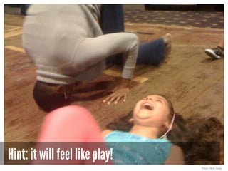 Hint: it will feel like play!
Photo: Nick Garza
 