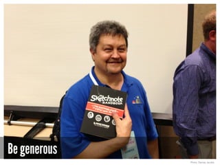 Be generous
Photo: Denise Jacobs
 