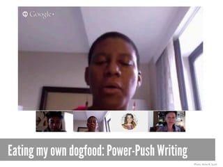 Eating my own dogfood: Power-Push Writing
Photo: Anna B. Scott
 