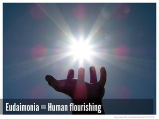 Eudaimonia = Human flourishing
http://www.flickr.com/photos/bohman/174718774/
 
