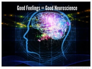 Good Feelings = Good Neuroscience
http://www.flickr.com/photos/cblue98/7254347346/
 
