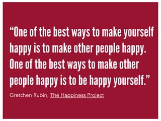 “One of the best ways to make yourself
happy is to make other people happy.
One of the best ways to make other
people happ...