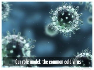 Our role model: the common cold virus
http://abcnewsradioonline.com/storage/news-images/118564579.jpg
 