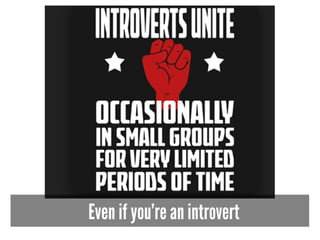 Even if you’re an introvert
 