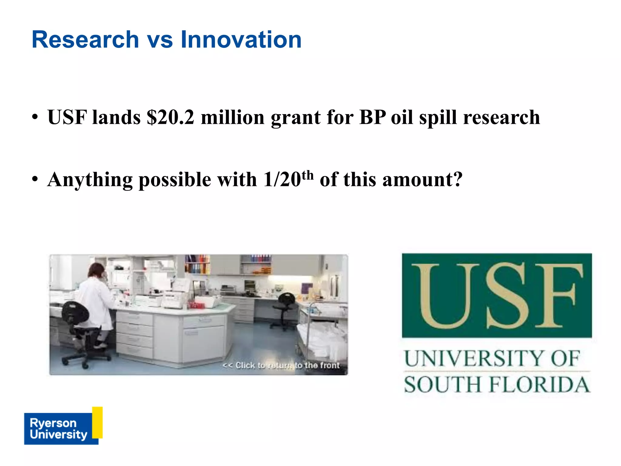 Research vs Innovation
• USF lands $20.2 million grant for BP oil spill research
• Anything possible with 1/20th of this amount?
 