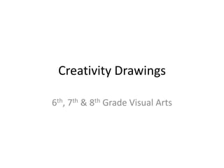 Creativity Drawings

6th, 7th & 8th Grade Visual Arts
 