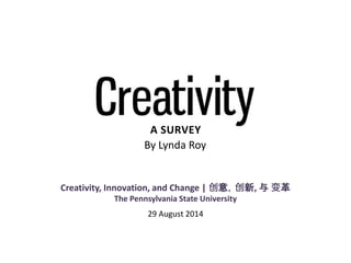 A SURVEY 
By Lynda Roy 
Creativity, Innovation, and Change | 创意，创新, 与变革 
The Pennsylvania State University 
29 August 2014 
 