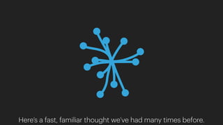 Here’s a fast, familiar thought we’ve had many times before.
 