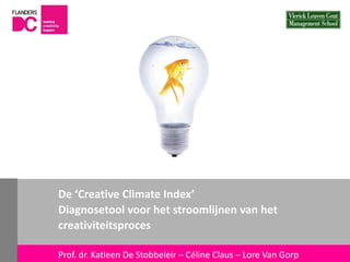 De ‘Creative Climate Index’
                       Diagnosetool voor het stroomlijnen van het
                       creativiteitsproces

Flanders DC Kenniscentrum
                       Prof. dr. Katleen De Stobbeleir – Céline Claus – Lore Van Gorp
 