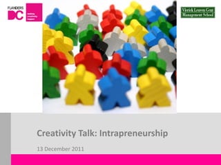 Creativity Talk: Intrapreneurship
                       13 December 2011
Flanders DC Kenniscentrum
 