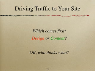 Driving Trafﬁc to Your Site


       Which comes ﬁrst:
       Design or Content?


      OK, who thinks what?


              13
 