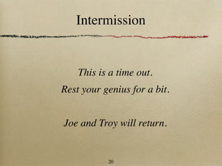 Intermission


    This is a time out.
Rest your genius for a bit.


Joe and Troy will return.


           20
 