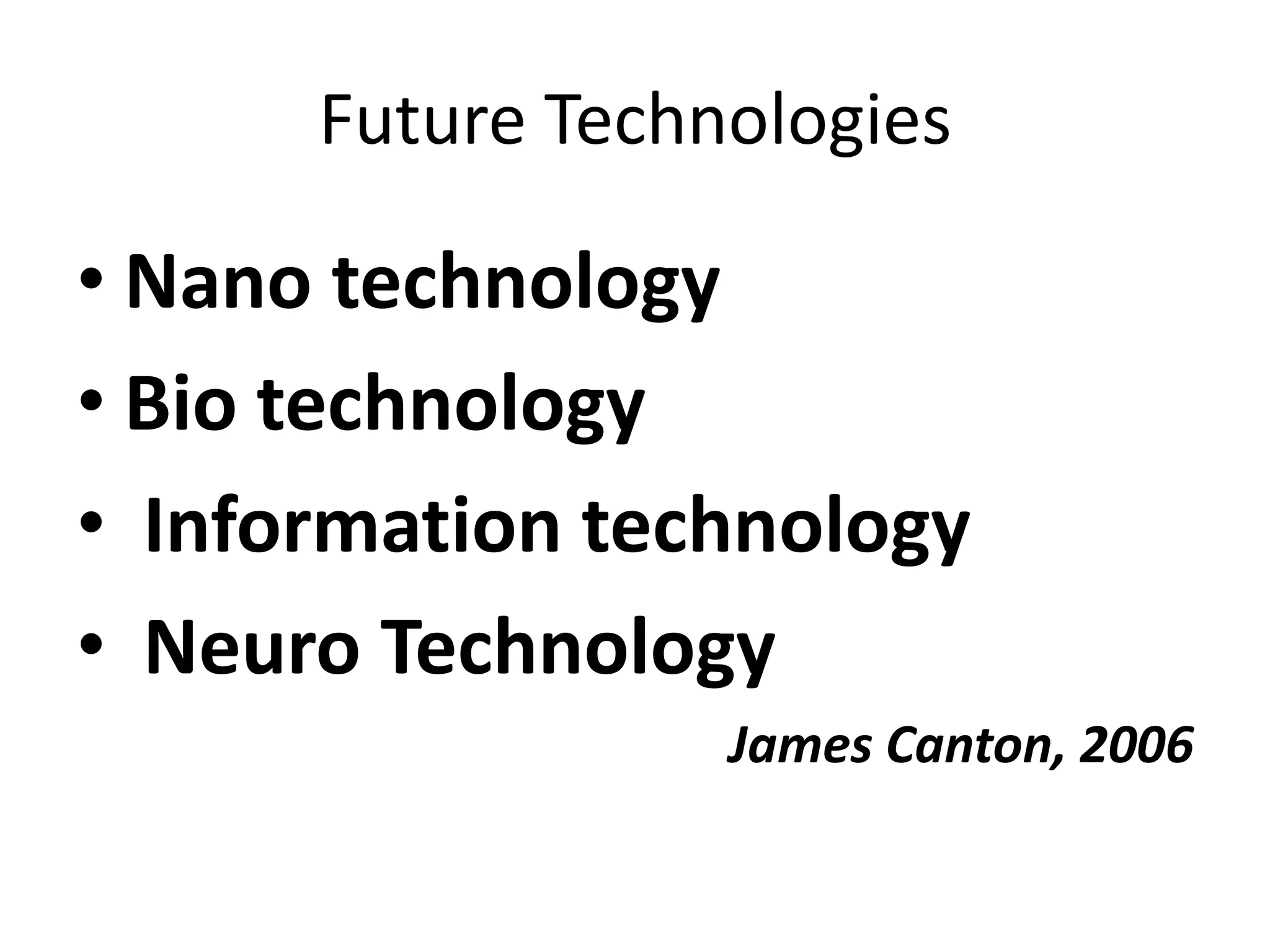 Future TechnologiesNano technologyBio technologyInformation technologyNeuro TechnologyJames Canton, 2006
