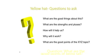 What are the good things about this?
What are the strengths and pluses?
How will it help us?
Why will it work?
What are the good points of the XYZ topic?
 
