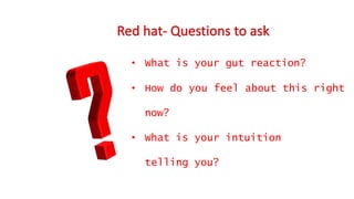 • What is your gut reaction?
• How do you feel about this right
now?
• What is your intuition
telling you?
 