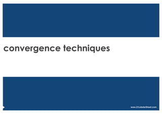 convergence techniques




                         www.21LobsterStreet.com
 