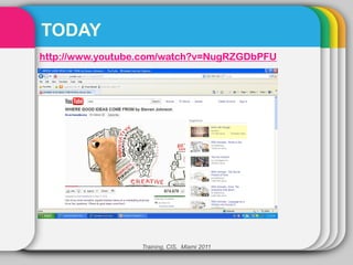 TODAY
http://www.youtube.com/watch?v=NugRZGDbPFU




                  Training, CIS, Miami 2011
 